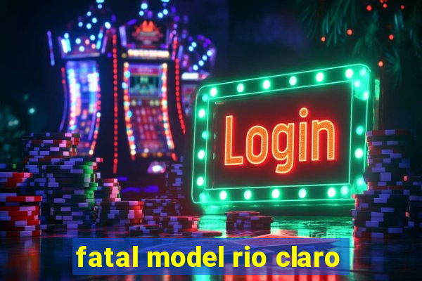 fatal model rio claro-sp